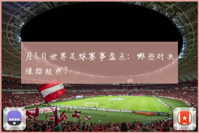 月1日世界足球赛事盘点:哪些对决堪称经典?